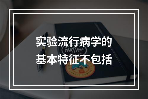 实验流行病学的基本特征不包括