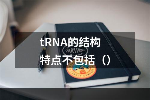 tRNA的结构特点不包括（）