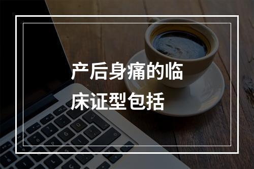 产后身痛的临床证型包括