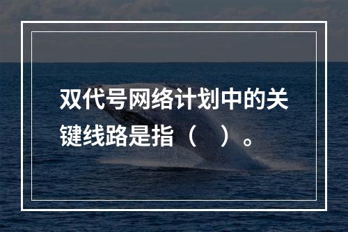 双代号网络计划中的关键线路是指（　）。