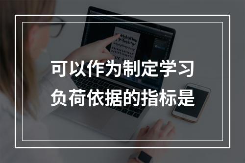 可以作为制定学习负荷依据的指标是