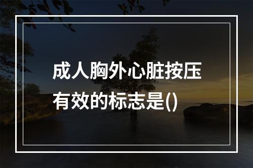 成人胸外心脏按压有效的标志是()