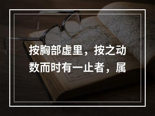 按胸部虚里，按之动数而时有一止者，属