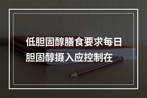 低胆固醇膳食要求每日胆固醇摄入应控制在