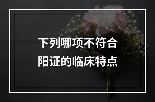 下列哪项不符合阳证的临床特点