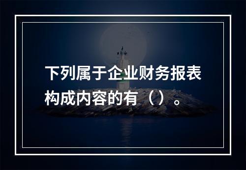 下列属于企业财务报表构成内容的有（ ）。