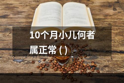 10个月小儿何者属正常 ( )