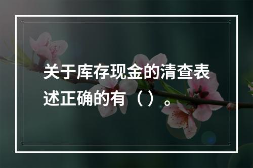 关于库存现金的清查表述正确的有（ ）。