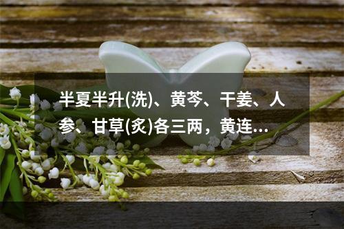 半夏半升(洗)、黄芩、干姜、人参、甘草(炙)各三两，黄连一两