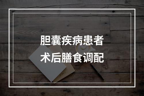 胆囊疾病患者术后膳食调配