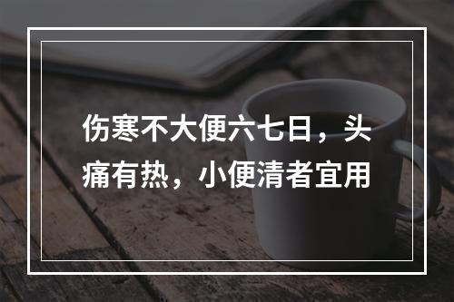 伤寒不大便六七日，头痛有热，小便清者宜用