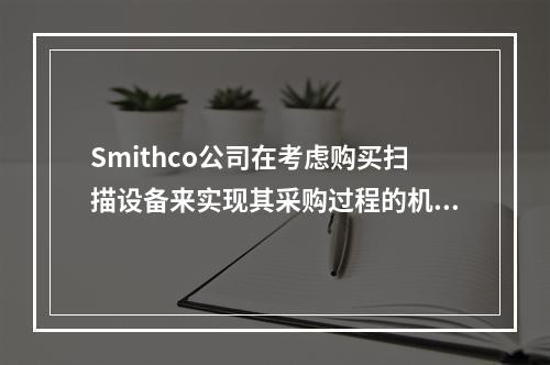 Smithco公司在考虑购买扫描设备来实现其采购过程的机械化