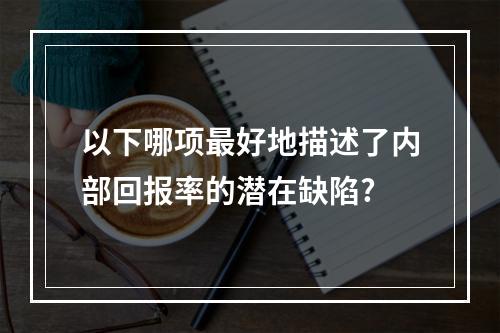 以下哪项最好地描述了内部回报率的潜在缺陷?