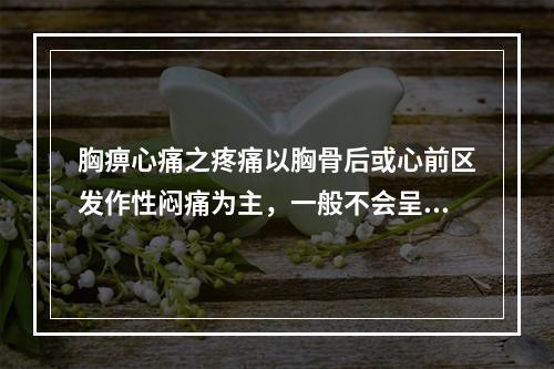 胸痹心痛之疼痛以胸骨后或心前区发作性闷痛为主，一般不会呈现