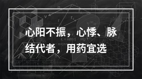 心阳不振，心悸、脉结代者，用药宜选