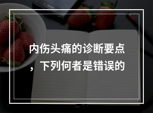 内伤头痛的诊断要点，下列何者是错误的