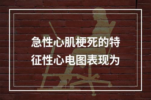 急性心肌梗死的特征性心电图表现为