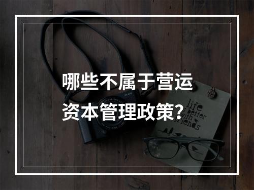 哪些不属于营运资本管理政策？