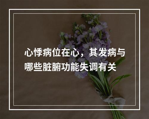 心悸病位在心，其发病与哪些脏腑功能失调有关