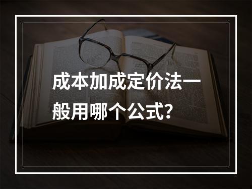 成本加成定价法一般用哪个公式？