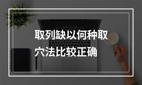 取列缺以何种取穴法比较正确