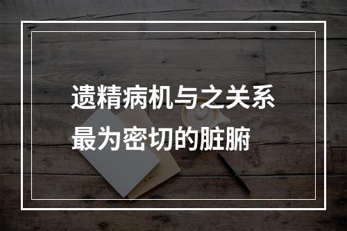 遗精病机与之关系最为密切的脏腑