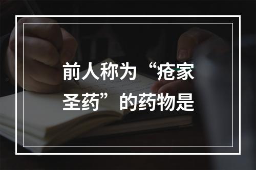 前人称为“疮家圣药”的药物是