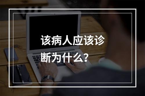 该病人应该诊断为什么？