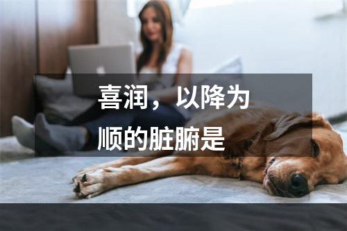 喜润，以降为顺的脏腑是