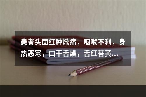 患者头面红肿焮痛，咽喉不利，身热恶寒，口干舌燥，舌红苔黄，脉