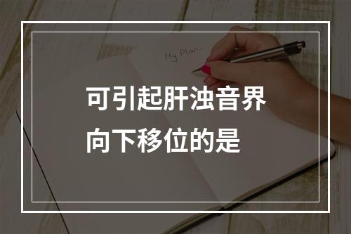 可引起肝浊音界向下移位的是