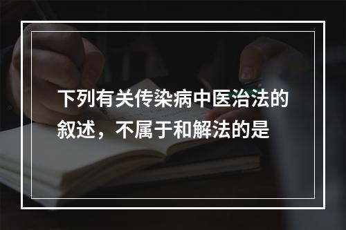 下列有关传染病中医治法的叙述，不属于和解法的是