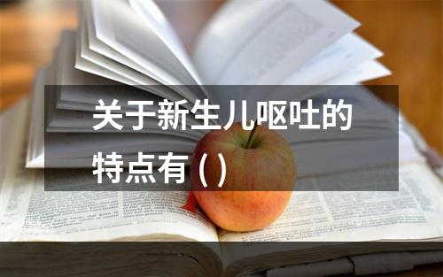 关于新生儿呕吐的特点有 ( )