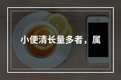 小便清长量多者，属