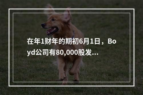 在年1财年的期初6月1日，Boyd公司有80,000股发行在