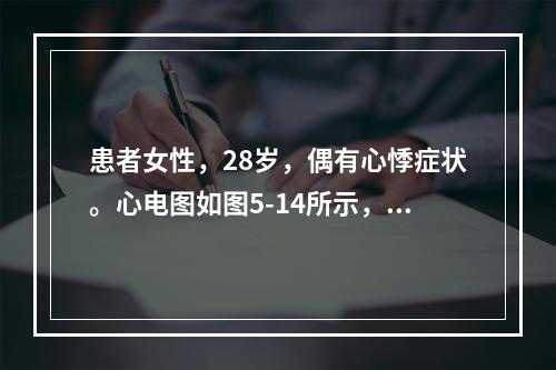 患者女性，28岁，偶有心悸症状。心电图如图5-14所示，应诊