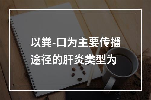 以粪-口为主要传播途径的肝炎类型为