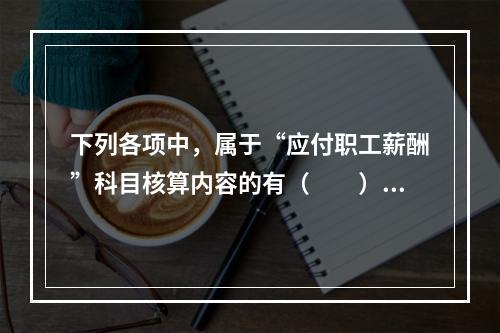 下列各项中，属于“应付职工薪酬”科目核算内容的有（　　）。