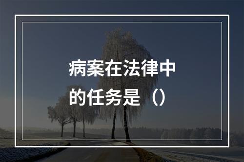 病案在法律中的任务是（）