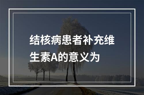 结核病患者补充维生素A的意义为