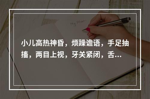 小儿高热神昏，烦躁谵语，手足抽搐，两目上视，牙关紧闭，舌红绛