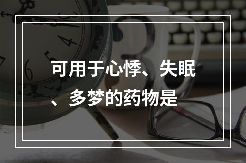 可用于心悸、失眠、多梦的药物是