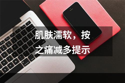 肌肤濡软，按之痛减多提示