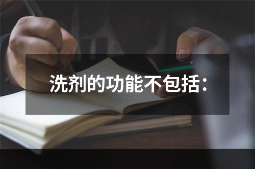 洗剂的功能不包括：