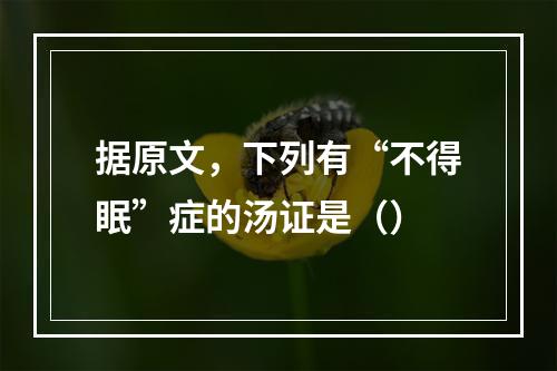 据原文，下列有“不得眠”症的汤证是（）