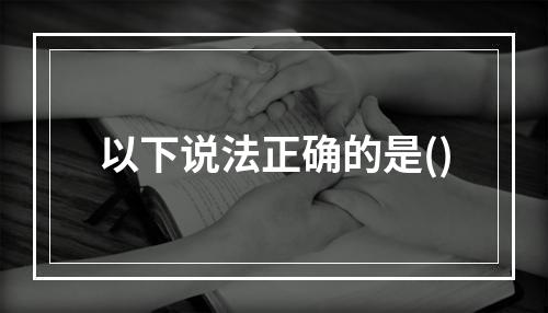 以下说法正确的是()