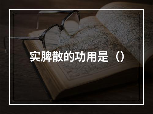 实脾散的功用是（）