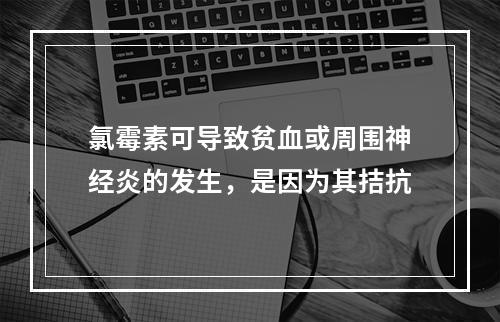 氯霉素可导致贫血或周围神经炎的发生，是因为其拮抗