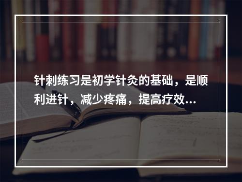 针刺练习是初学针灸的基础，是顺利进针，减少疼痛，提高疗效的基