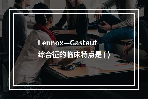 Lennox—Gastaut综合征的临床特点是 ( )